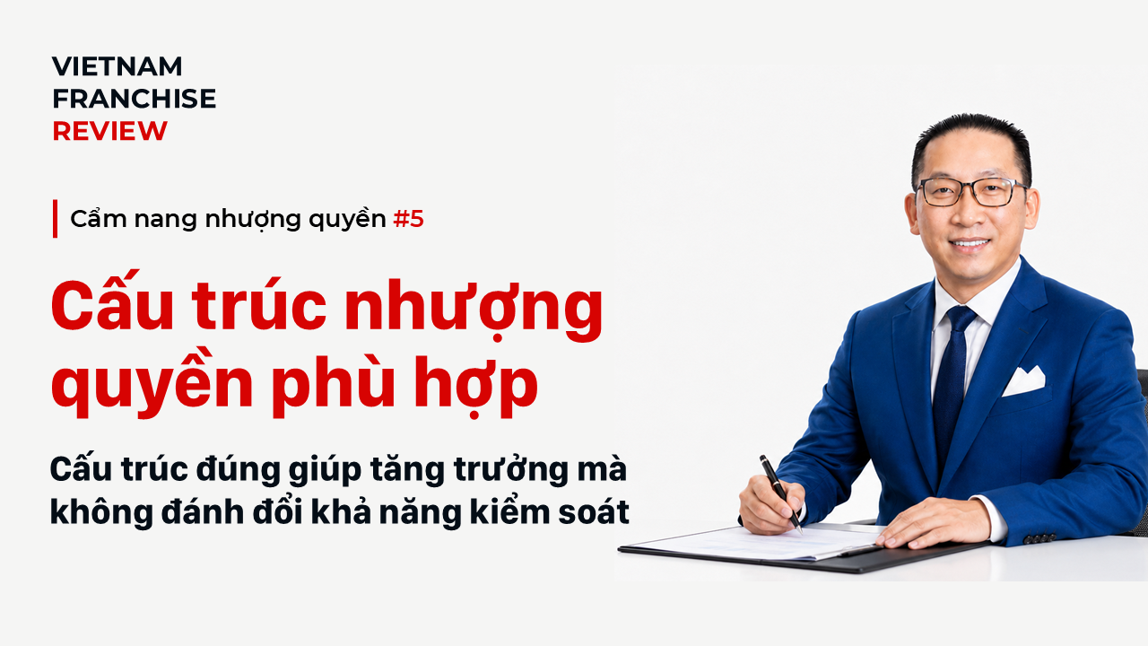 Nhượng quyền #5: Lựa chọn cấu trúc nhượng quyền phù hợp