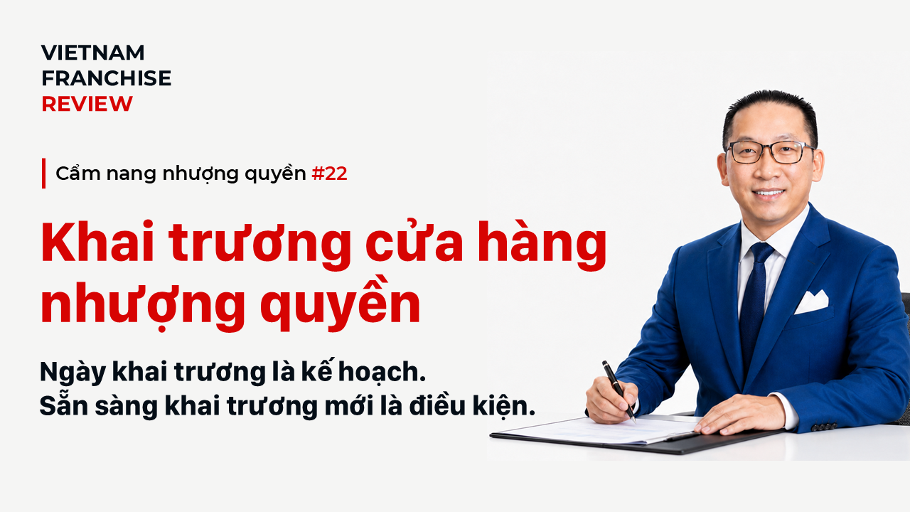 Nhượng quyền #22: Khi nào cửa hàng nhượng quyền thực sự sẵn sàng khai trương?