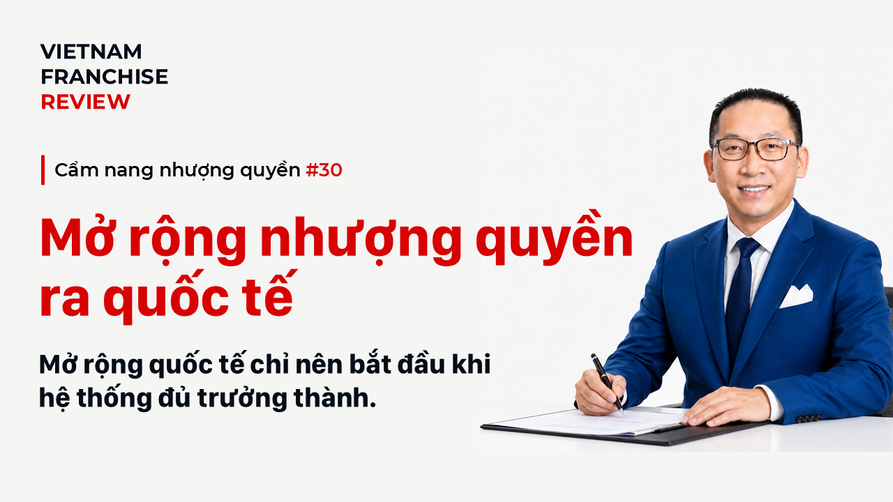 Nhượng quyền #30: Mở rộng hệ thống nhượng quyền ra thị trường quốc tế